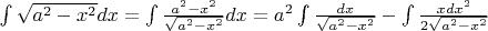 $\int\sqrt{a^2-x^2}dx=\int{a^2-x^2\over\sqrt{a^2-x^2}}dx=a^2\int{dx\over \sqrt{a^2-x^2}}-\int{xdx^2\over 2\sqrt{a^2-x^2}}$