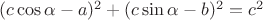 $(c\cos\alpha-a)^2+(c\sin\alpha-b)^2=c^2$