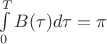 $\int\limits_{0}^{T}B(\tau)d\tau=\pi$