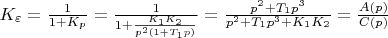$K_\varepsilon=\frac {1} {1+K_p}=\frac {1} {1+\frac {K_1 K_2} {p^2(1+T_1 p)}}=\frac {p^2+T_1 p^3} {p^2+T_1 p^3+K_1 K_2}=\frac {A(p)} {C(p)}