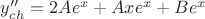 $y''_{ch}=2Ae^x+Axe^x+Be^x$ $y''_{ch}=2Ae^x+Axe^x+Be^x$
