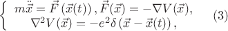 $\displaystyle{ \left\{\begin{array}{1 l}m\ddot{\vec{x}}=\vec{F}\left(\vec{x}(t)\right),  \vec{F}(\vec{x})=-\nabla V(\vec{x}), \\ \nabla^2 V(\vec{x})=-e^2\delta\left(\vec{x}-\vec{x}(t)\right), \end{array}\right}\quad (3)$