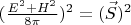 $(\frac{E^2+H^2}{8\pi})^2=(\vec S)^2$