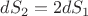 $dS_2=2dS_1$