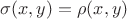 $\sigma(x,y)=\rho(x,y)$