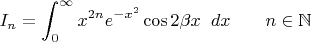 $I_n=\displaystyle\int_0^\infty x^{{2n}}e^{-x^2}\cos 2\beta x \;\;dx\;\;\;\;\;\;\;n\in\mathbb{N}$
