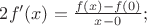 $2f'(x)= \frac{f(x)-f(0)}{x-0};$