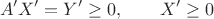 $$A'X'=Y'\ge 0,\qquad X'\ge 0$$
