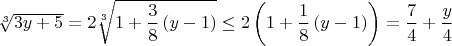 $\sqrt [3]{3y+5}=2\sqrt [3]{1+\dfrac {3}{8}\left ( y-1  \right)}\le 2\left (1+ \dfrac {1}{8}\left (y-1\right)\right)=\dfrac {7}{4}+\dfrac {y}{4}$
