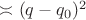 $\asymp (q-q_0)^2$