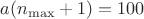 $a(n_{\max}+1)=100$