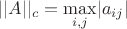 $||A||_c = \underset{i,j}{\operatorname{max}}|a_{ij}|$
