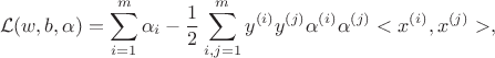$$\mathcal{L} (w, b, \alpha) = \sum_{i = 1}^m \alpha_i - \dfrac{1}{2}\sum_{i, j = 1}^m y^{(i)}y^{(j)}\alpha^{(i)}\alpha^{(j)}<x^{(i)}, x^{(j)}>,$$