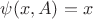 $\psi(x,A)=x$ $\psi(x,A)=x$