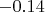 $-0.14$
