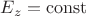 $E_z=\operatorname{const}$
