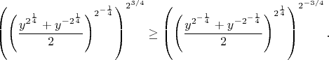 $$
\left(\left(\frac{y^{2^{\frac14}}+y^{-2^{\frac14}}}2\right)^{2^{-\frac14}}\right)^{2^{3/4}}
\ge \left(\left(\frac{y^{2^{-\frac14}}+y^{-2^{-\frac14}}}2\right)^{2^{\frac14}}\right)^{2^{-3/4}}.
$$