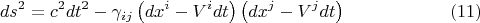 $$ds^2 = c^2 dt^2 - \gamma_{i j} \left( dx^i - V^i dt \right) \left( dx^j - V^j dt \right) \eqno(11)$$