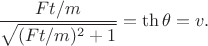 $\dfrac{Ft/m}{\sqrt{(Ft/m)^2+1}}=\th\theta=v.$