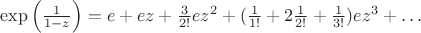 $\exp \left(\frac{1}{1-z} \right) = e+ez+ \frac3{2!}ez^2+(\frac1{1!}+2\frac1{2!}+\frac1{3!})ez^3 + &hellip;$