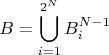 \[B = \bigcup\limits_{i = 1}^{2^N } {B^{N - 1} _i } \]