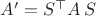 $A'=S^\top A\,  S$