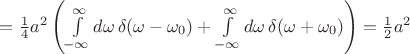 $=\frac14a^2\left(\int\limits_{-\infty}^{\infty}d\omega\, \delta(\omega-\omega_0)+\int\limits_{-\infty}^{\infty}d\omega\,\delta(\omega+\omega_0)\right)=\frac12a^2$