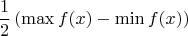 \[
\frac{1}{2}\left( {\max f(x) - \min f(x)} \right)
\]