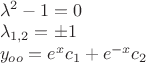 $\\\lambda^2 - 1 = 0 \\
\lambda_{1,2} = \pm 1\\
y_{oo}=e^x\*c_1+e^{-x}\*c_2\\$