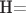 H=