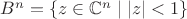 $B^n=\{z\in\mathbb C^n\mid |z|<1\}$