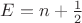 $E=n+ \frac{1}{2}$
