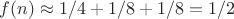 $f(n) \approx 1/4 + 1/8 + 1/8 = 1/2$