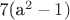 7(a^2 - 1)