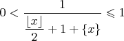$0<\dfrac{1}{\dfrac{\left\lfloor x\right\rfloor }{2}+1+\left\{ x\right\} }\leqslant1$