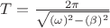 $T=\frac{2\pi}{\sqrt{(\omega)^2-(\beta)^2}}$