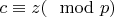 $c\equiv z (\mod p)$