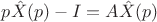 $p\hat{X}(p) - I = A\hat{X}(p)$