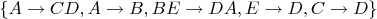 $\{A \rightarrow CD,A \rightarrow B, BE \rightarrow DA,E \rightarrow D,C \rightarrow D\}$