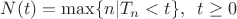 $N(t) = \max\{n|T_n<t\}, \;\; t\ge0$