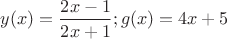 $ y(x) = \dfrac{2x-1}{2x+1}; g(x) = 4 x+5$