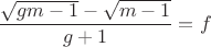 $\dfrac{\sqrt{g m-1}-\sqrt{m-1}}{g+1}=f$