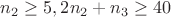 $n_2\ge5, 2n_2+n_3\ge40$