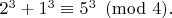 $2^3+1^3 \equiv 5^3 \pmod 4.$