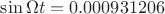 $\sin{\Omega t} = 0.000931206$
