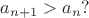 $a_{n+1}>a_n?$