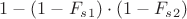 $1 - (1 - F_s_1) \cdot (1 - F_s_2)$