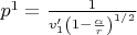 $p^{1}=\frac{1}{v_{1}'\left(1-\frac{\alpha}{r}\right)^{1/2}} $