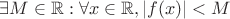 $\exists M \in \mathbb{R}: \forall x \in \mathbb{R}, |f(x)|<M$