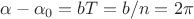 \[
\alpha  - \alpha _0  = bT = {b \mathord{\left/
 {\vphantom {b n}} \right.
 \kern-\nulldelimiterspace} n} = 2\pi 
\]